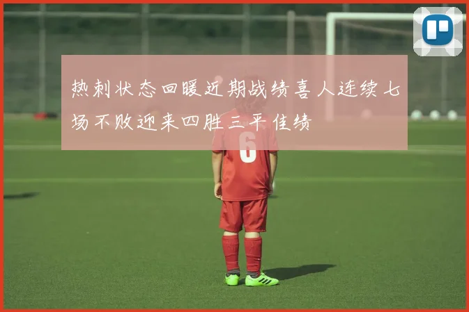 热刺状态回暖近期战绩喜人连续七场不败迎来四胜三平佳绩